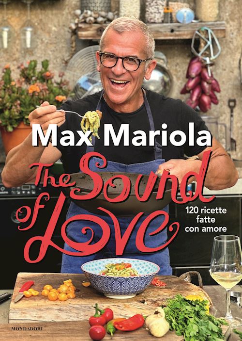 THE SOUND OF LOVE. 120 RICETTE FATTE CON AMORE - MARIOLA MAX - MONDADORI