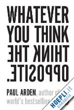 arden paul - whatever you think, think the opposite