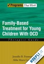 freeman jennifer b; garcia abbe marrs - family based treatment for young children with ocd