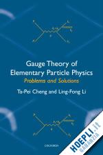 ta-pei cheng; ling-fong li - gauge theory of elementary particle physics: problems and solutions