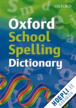 oxford dictionaries - oxford school spelling dictionary (2008 edition)