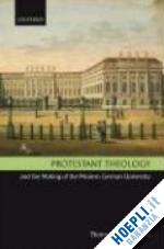 howard thomas albert - protestant theology and the making of the modern german university