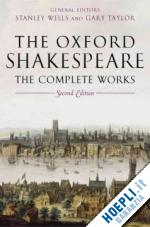 shakespeare william; wells stanley (curatore); taylor gary (curatore); jowett john (curatore); montgomery william (curatore) - william shakespeare: the complete works