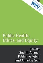 anand sudhir (curatore); peter fabienne (curatore); sen amartya (curatore) - public health, ethics, and equity