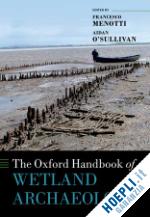 menotti francesco; o'sullivan aidan - the oxford handbook of wetland archaeology