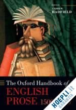 hadfield andrew - the oxford handbook of english prose 1500-1640