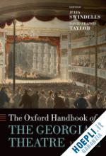 swindells julia (curatore); francis taylor david (curatore) - the oxford handbook of the georgian theatre 1737-1832