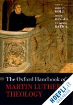 kolb robert (curatore); dingel irene (curatore); batka lubom^d'ir (curatore) - the oxford handbook of martin luther's theology