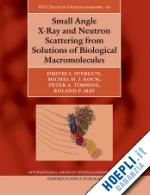 svergun dmitri i.; koch michel h. j.; timmins peter a.; may roland p. - small angle x-ray and neutron scattering from solutions of biological macromolecules