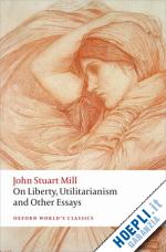 mill john stuart; philp mark (curatore); rosen frederick (curatore) - on liberty, utilitarianism and other essays