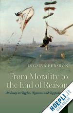 persson ingmar - from morality to the end of reason