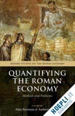 bowman alan (curatore); wilson andrew (curatore) - quantifying the roman economy