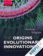 wagner andreas - the origins of evolutionary innovations
