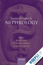 feehally john (curatore); mcintyre christopher (curatore); cameron j. stewart (curatore) - landmark papers in nephrology