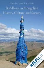 wallace vesna a. (curatore) - buddhism in mongolian history, culture, and society