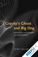 collins harry - gravity`s ghost and big dog – scientific discovery and social analysis in the twenty–first century