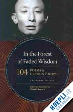 chopel gendun; lopez jr. donald s. - in the forest of faded wisdom – 104 poems by gendun chopel, a bilingual edition