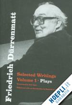 dürrenmatt friedrich; agee joel; northcott kenneth j. - friedrich dürrenmatt – selected writings, volume 1, plays