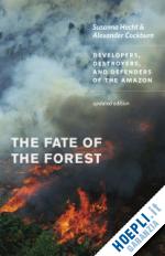 hecht susanna b.; cockburn alexander; cockburn alexander - the fate of the forest – developers, destroyers, and defenders of the amazon, updated edition