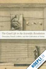 jones matthew l - the good life in the scientific revolution – descartes, pascal, leibniz, and the cultivation of virtue