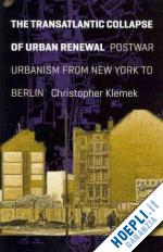 klemek christopher - the transatlantic collapse of urban renewal – postwar urbanism from new york to berlin