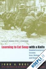 nagl john a.; schoomaker general peter j - learning to eat soup with a knife – counterinsurgency lessons from malaya and vietnam