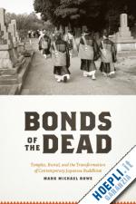 rowe mark michael - bonds of the dead – temples, burial, and the transformation of contemporary japanese buddhism