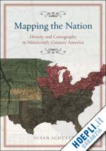 schulten susan - mapping the nation – history and cartography in nineteenth–century america