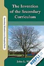 white j. - the invention of the secondary curriculum