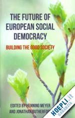 meyer h. (curatore); rutherford j. (curatore) - the future of european social democracy