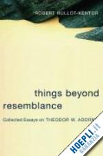 hullot–kentor robert - things beyond resemblance – collected essays on theodor w adorno