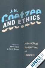 leist anton; singer peter - j.m. coetzee and ethics – philosophical perspectives on literature
