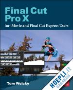 wolsky tom - final cut pro x for imovie and final cut express users
