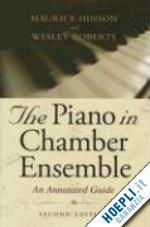 hinson maurice; roberts wesley - the piano in chamber ensemble, second edition – an annotated guide