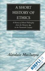 macintyre alasdair - a short history of ethics – a history of moral philosophy from the homeric age to the twentieth century, second edition