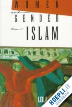ahmed leila - women & gender in islam – historical roots of a modern debate