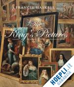 haskell francis - the king's pictures – the formation and dispersal of the collections of charles i and his courtiers