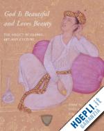 blair sheila; bloom jonathan - god is beautiful and loves beauty – the object in islamic art and culture