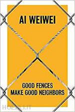 baume nicholas; palmer daniel s.; stathopoulou katerina - ai weiwei – good fences make good neighbors