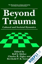 kleber rolf j. (curatore); figley charles r. (curatore); gersons berthold p.r. (curatore) - beyond trauma