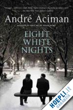 aciman andre' - eight white nights