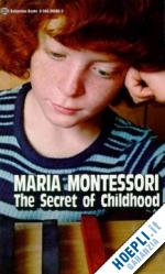montessori maria - the secret of childhood
