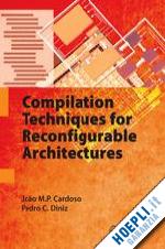 cardoso joão m.p.; diniz pedro c. - compilation techniques for reconfigurable architectures