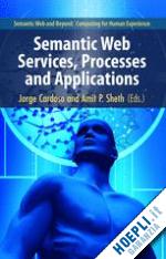 cardoso jorge (curatore); sheth amit p. (curatore) - semantic web services, processes and applications