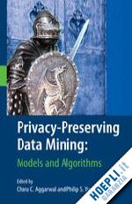 aggarwal charu c. (curatore); yu philip s. (curatore) - privacy-preserving data mining