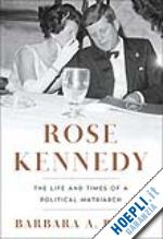 perry barbara a - rose kennedy – the life and times of a political matriarch