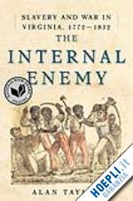 taylor alan - the internal enemy – slavery and war in virginia, 1772–1832