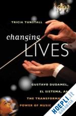 tunstall tricia - changing lives – gustavo dudamel, el sistema, and the transformative power of music