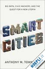 townsend anthony m - smart cities – big data, civic hackers, and the quest for a new utopia