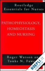 fawcett tonks; watson roger - pathophysiology, homeostasis and nursing